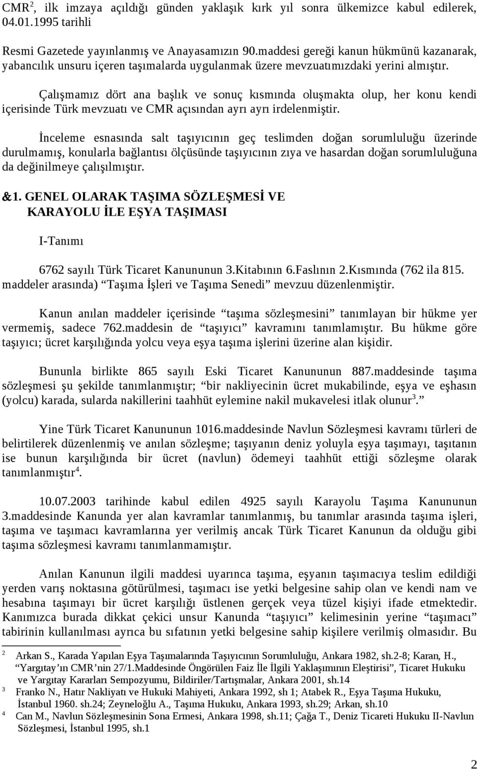 Çalışmamız dört ana başlık ve sonuç kısmında oluşmakta olup, her konu kendi içerisinde Türk mevzuatı ve CMR açısından ayrı ayrı irdelenmiştir.