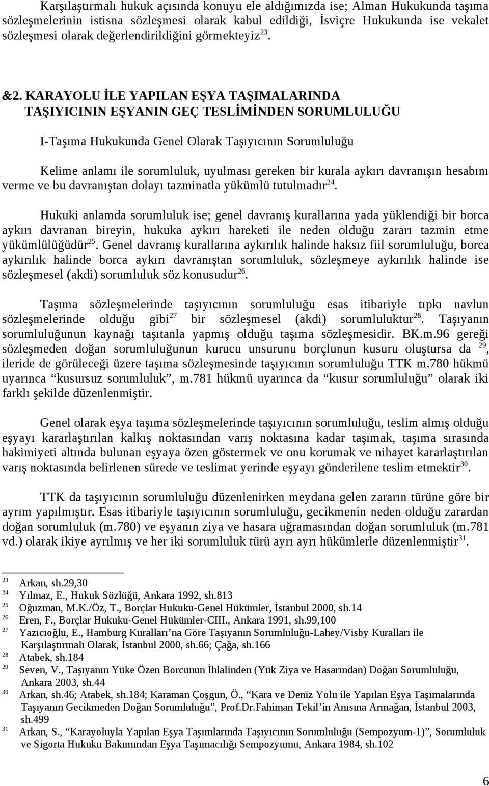 KARAYOLU İLE YAPILAN EŞYA TAŞIMALARINDA TAŞIYICININ EŞYANIN GEÇ TESLİMİNDEN SORUMLULUĞU I-Taşıma Hukukunda Genel Olarak Taşıyıcının Sorumluluğu Kelime anlamı ile sorumluluk, uyulması gereken bir