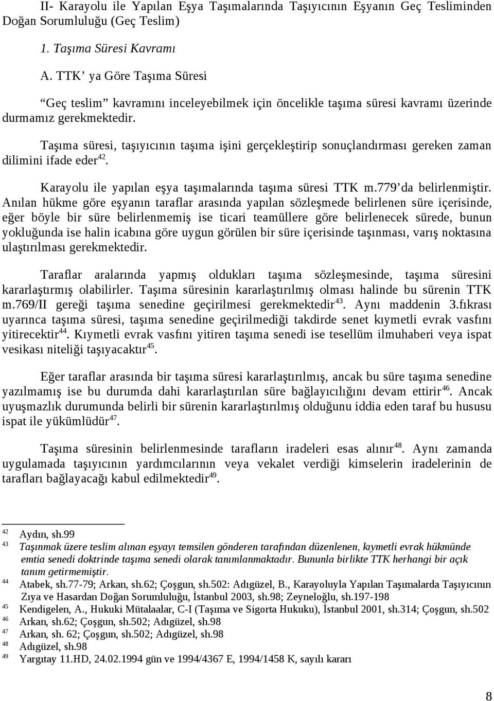 Taşıma süresi, taşıyıcının taşıma işini gerçekleştirip sonuçlandırması gereken zaman dilimini ifade eder 42. Karayolu ile yapılan eşya taşımalarında taşıma süresi TTK m.779 da belirlenmiştir.