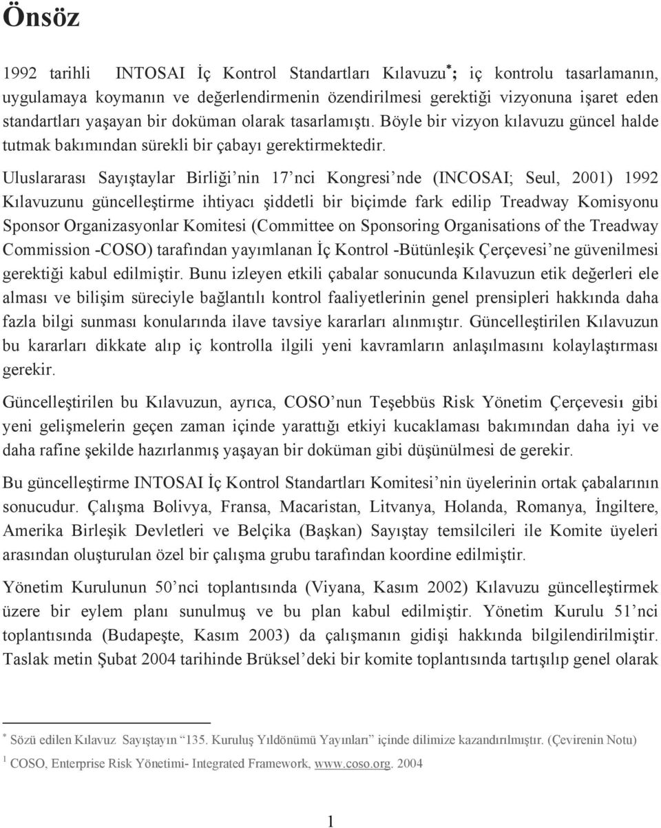 Uluslararası Sayıştaylar Birliği nin 17 nci Kongresi nde (INCOSAI; Seul, 2001) 1992 Kılavuzunu güncelleştirme ihtiyacı şiddetli bir biçimde fark edilip Treadway Komisyonu Sponsor Organizasyonlar