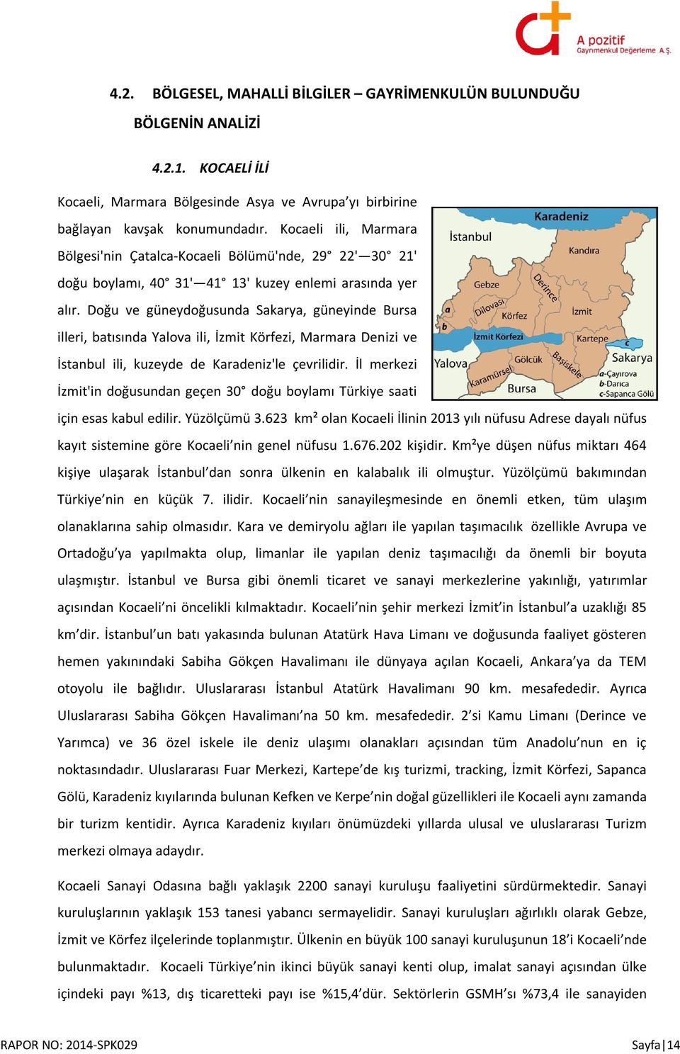 Doğu ve güneydoğusunda Sakarya, güneyinde Bursa illeri, batısında Yalova ili, İzmit Körfezi, Marmara Denizi ve İstanbul ili, kuzeyde de Karadeniz'le çevrilidir.