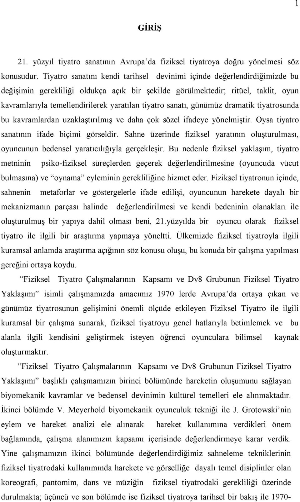 tiyatro sanatı, günümüz dramatik tiyatrosunda bu kavramlardan uzaklaştırılmış ve daha çok sözel ifadeye yönelmiştir. Oysa tiyatro sanatının ifade biçimi görseldir.