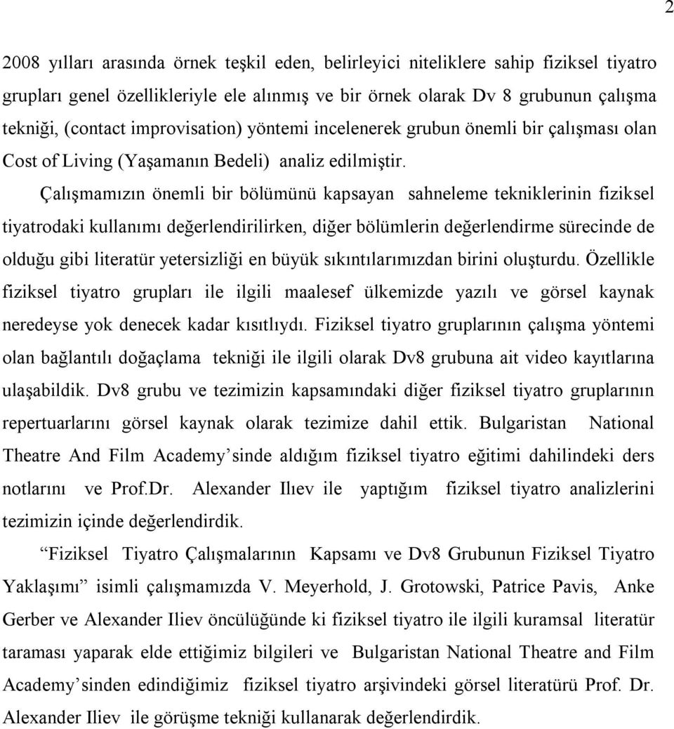 Çalışmamızın önemli bir bölümünü kapsayan sahneleme tekniklerinin fiziksel tiyatrodaki kullanımı değerlendirilirken, diğer bölümlerin değerlendirme sürecinde de olduğu gibi literatür yetersizliği en