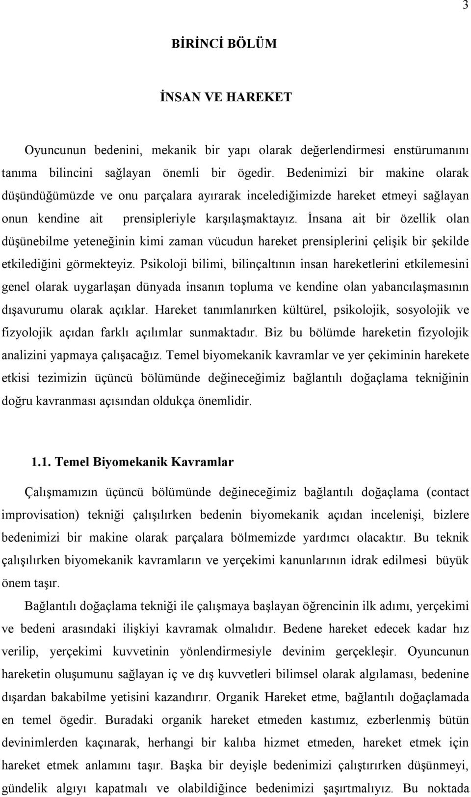 İnsana ait bir özellik olan düşünebilme yeteneğinin kimi zaman vücudun hareket prensiplerini çelişik bir şekilde etkilediğini görmekteyiz.