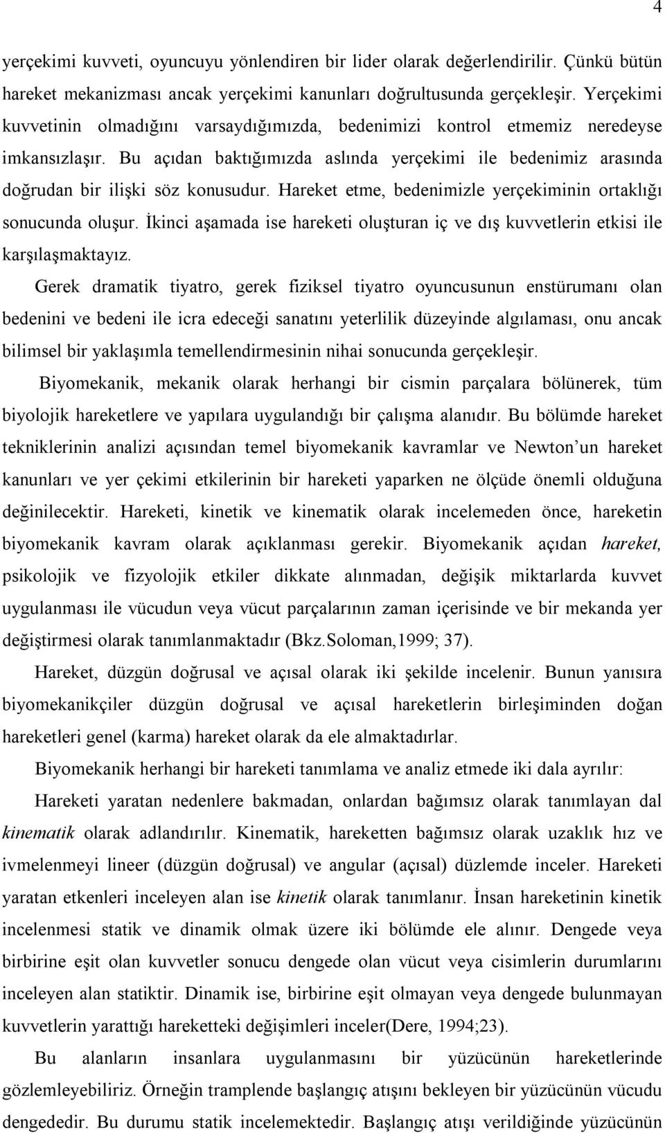 Hareket etme, bedenimizle yerçekiminin ortaklığı sonucunda oluşur. İkinci aşamada ise hareketi oluşturan iç ve dış kuvvetlerin etkisi ile karşılaşmaktayız.