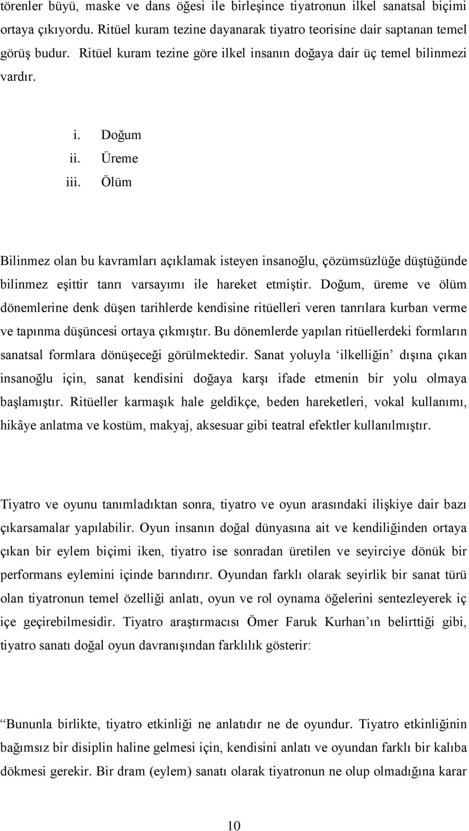 Ölüm Bilinmez olan bu kavramları açıklamak isteyen insanoğlu, çözümsüzlüğe düştüğünde bilinmez eşittir tanrı varsayımı ile hareket etmiştir.