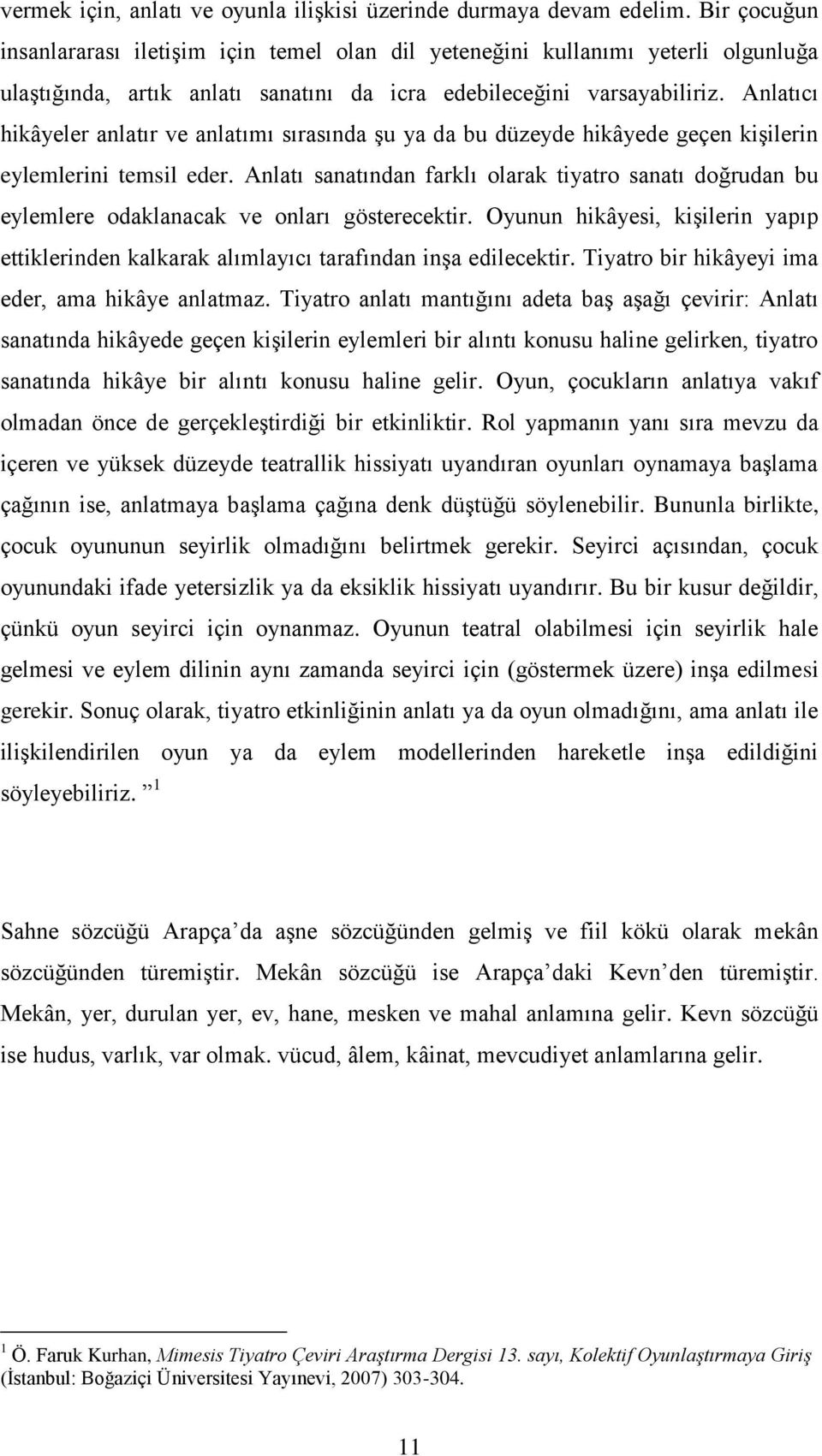 Anlatıcı hikâyeler anlatır ve anlatımı sırasında şu ya da bu düzeyde hikâyede geçen kişilerin eylemlerini temsil eder.