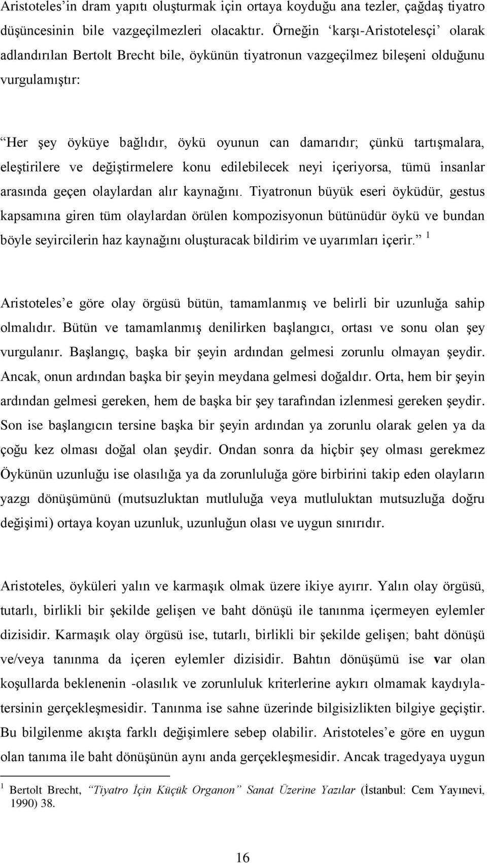 tartışmalara, eleştirilere ve değiştirmelere konu edilebilecek neyi içeriyorsa, tümü insanlar arasında geçen olaylardan alır kaynağını.