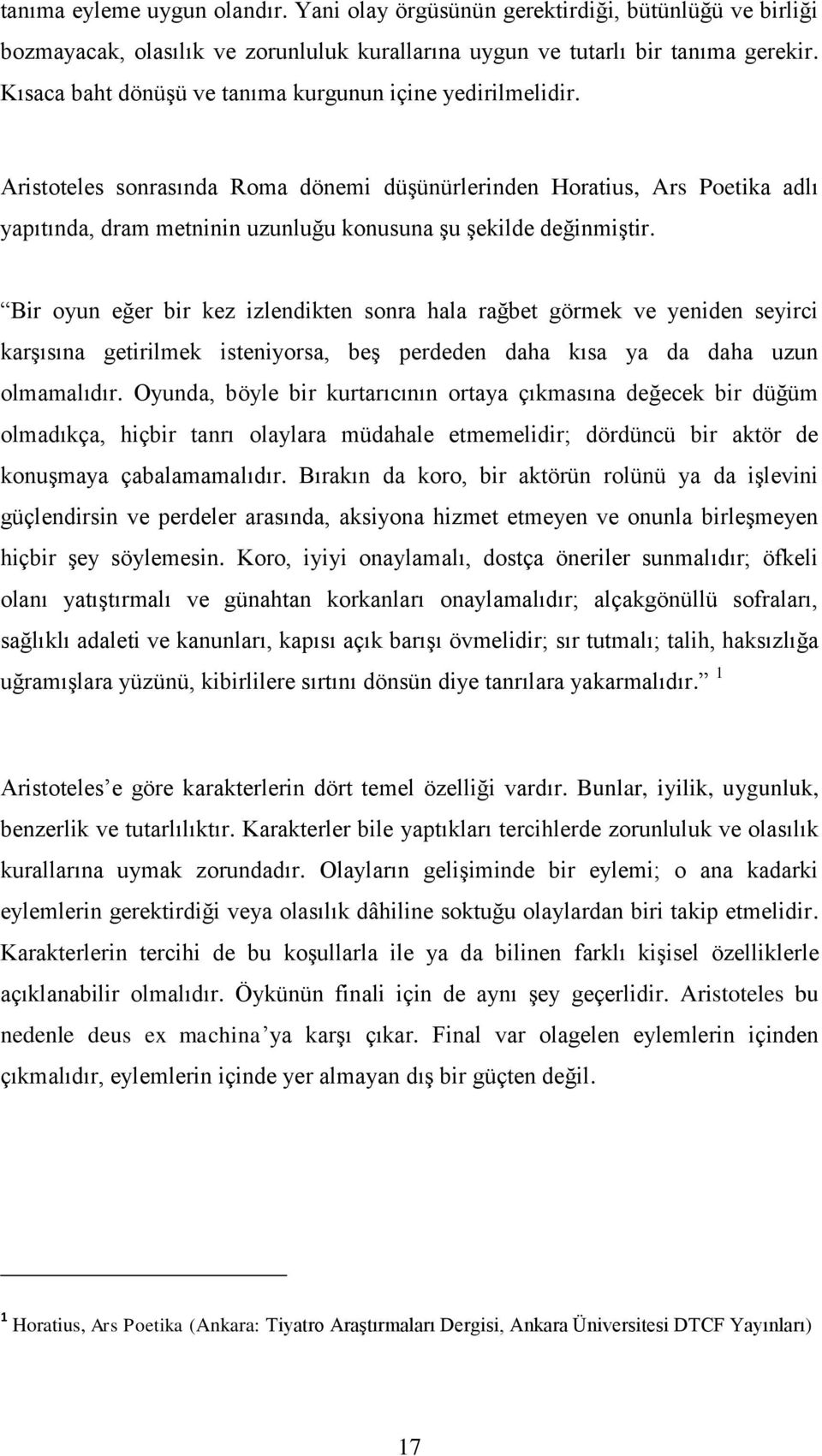 Aristoteles sonrasında Roma dönemi düşünürlerinden Horatius, Ars Poetika adlı yapıtında, dram metninin uzunluğu konusuna şu şekilde değinmiştir.