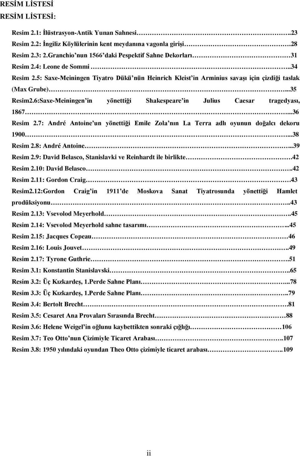 ..35 Resim2.6:Saxe-Meiningen in yönettiği Shakespeare in Julius Caesar tragedyası, 1867...36 Resim 2.7: André Antoine un yönettiği Emile Zola nın La Terra adlı oyunun doğalcı dekoru 1900...38 Resim 2.