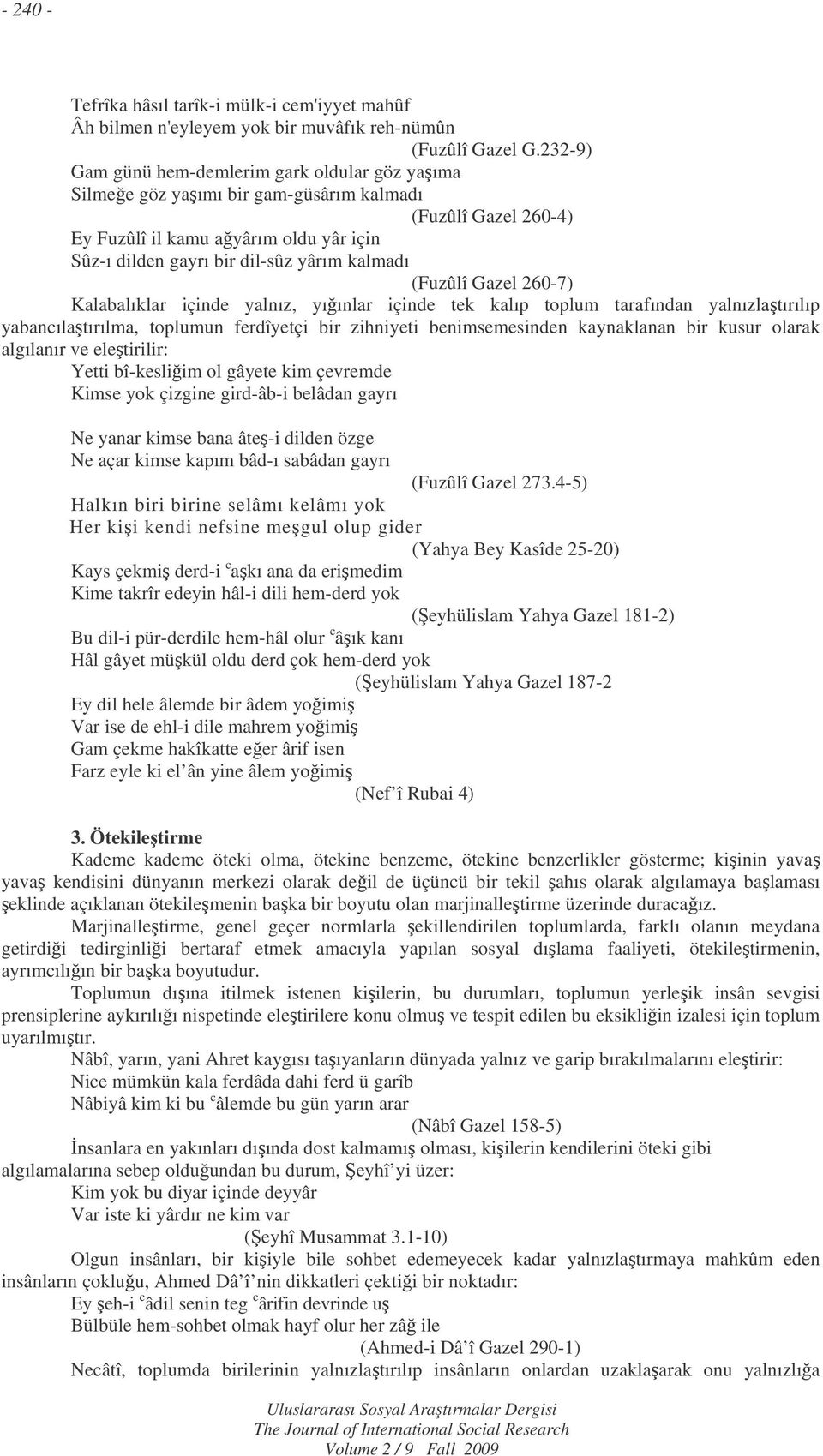 (Fuzûlî Gazel 260-7) Kalabalıklar içinde yalnız, yıınlar içinde tek kalıp toplum tarafından yalnızlatırılıp yabancılatırılma, toplumun ferdîyetçi bir zihniyeti benimsemesinden kaynaklanan bir kusur