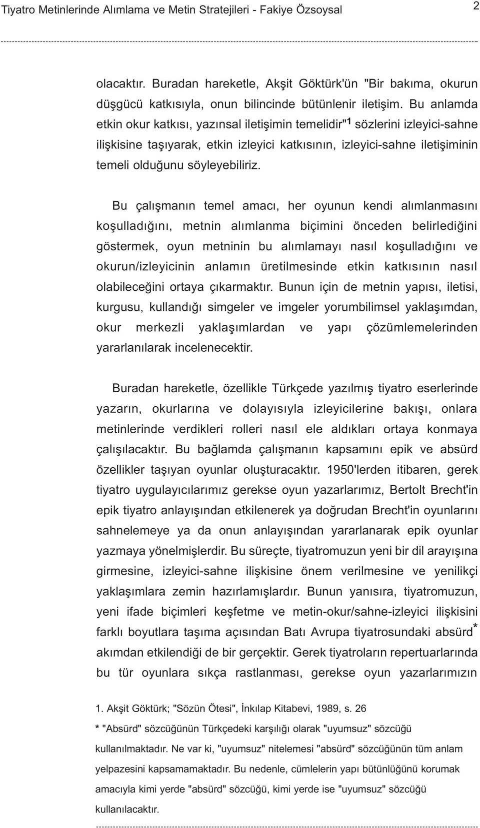 Bu çalýþmanýn temel amacý, her oyunun kendi alýmlanmasýný koþulladýðýný, metnin alýmlanma biçimini önceden belirlediðini göstermek, oyun metninin bu alýmlamayý nasýl koþulladýðýný ve