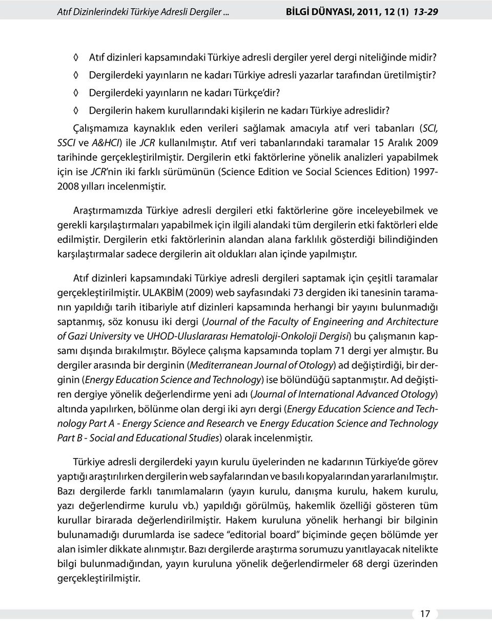 Dergilerin hakem kurullarındaki kişilerin ne kadarı Türkiye adreslidir? Çalışmamıza kaynaklık eden verileri sağlamak amacıyla atıf veri tabanları (SCI, SSCI ve A&HCI) ile JCR kullanılmıştır.