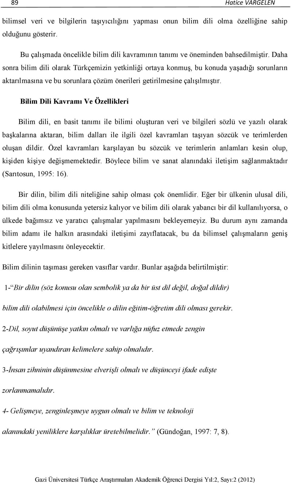 Daha sonra bilim dili olarak Türkçemizin yetkinliği ortaya konmuş, bu konuda yaşadığı sorunların aktarılmasına ve bu sorunlara çözüm önerileri getirilmesine çalışılmıştır.