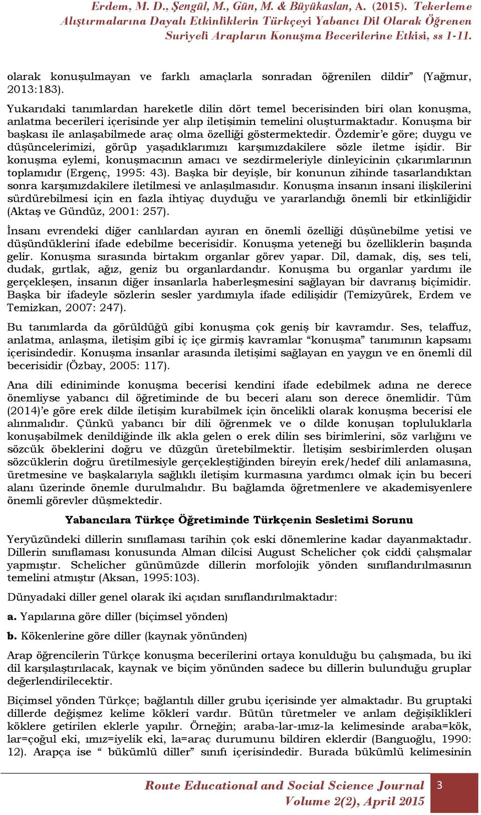 Konuşma bir başkası ile anlaşabilmede araç olma özelliği göstermektedir. Özdemir e göre; duygu ve düşüncelerimizi, görüp yaşadıklarımızı karşımızdakilere sözle iletme işidir.