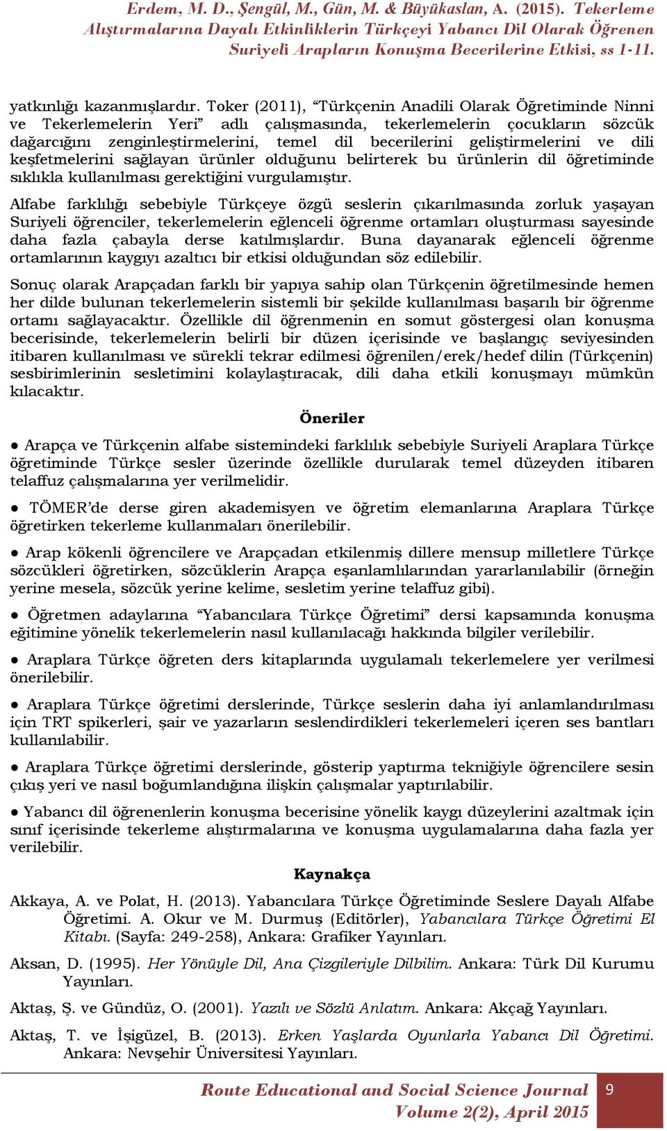 geliştirmelerini ve dili keşfetmelerini sağlayan ürünler olduğunu belirterek bu ürünlerin dil öğretiminde sıklıkla kullanılması gerektiğini vurgulamıştır.