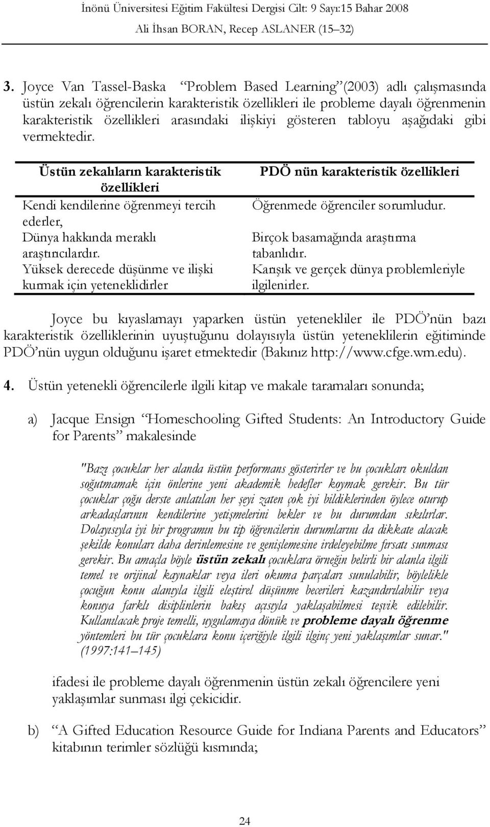 Yüksek derecede düşünme ve ilişki kurmak için yeteneklidirler PDÖ nün karakteristik özellikleri Öğrenmede öğrenciler sorumludur. Birçok basamağında araştırma tabanlıdır.