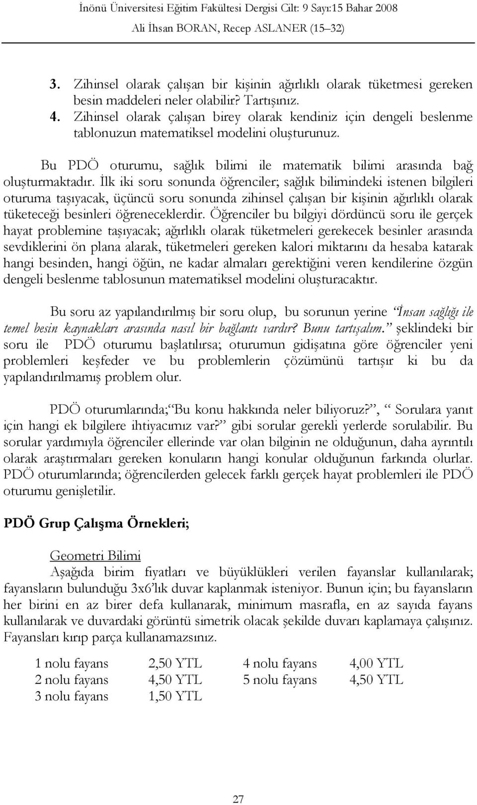 İlk iki soru sonunda öğrenciler; sağlık bilimindeki istenen bilgileri oturuma taşıyacak, üçüncü soru sonunda zihinsel çalışan bir kişinin ağırlıklı olarak tüketeceği besinleri öğreneceklerdir.