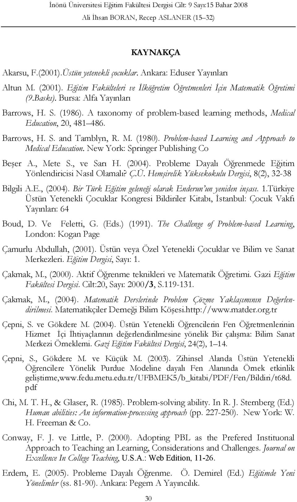 Problem-based Learning and Approach to Medical Education. New York: Springer Publishing Co Beşer A., Mete S., ve Sarı H. (2004). Probleme Dayalı Öğrenmede Eğitim Yönlendiricisi Nasıl Olamalı? Ç.Ü.