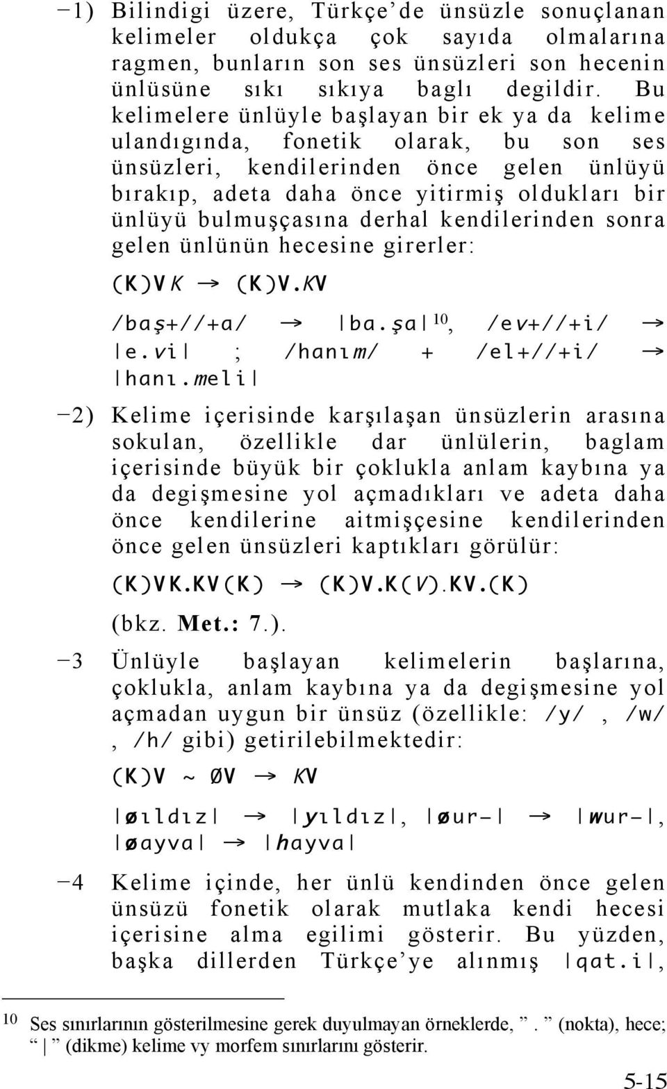 bulmuşçasına derhal kendilerinden sonra gelen ünlünün hecesine girerler: (K ) V K (K )V.K V /baş+//+a / ba.ş a 10, /ev+//+i/ e.vi ; /hanım / + /el +//+i / hanı.