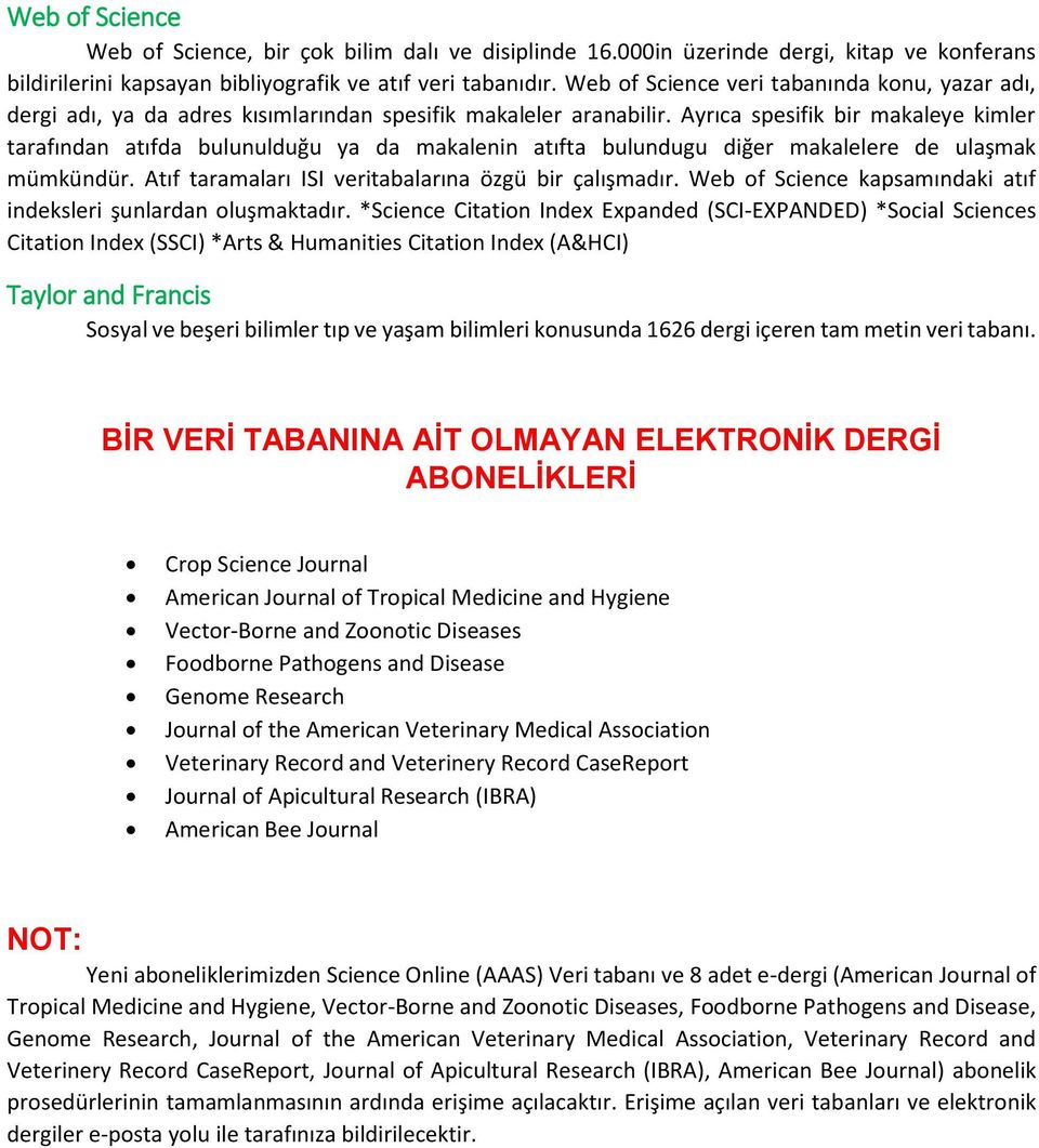 Ayrıca spesifik bir makaleye kimler tarafından atıfda bulunulduğu ya da makalenin atıfta bulundugu diğer makalelere de ulaşmak mümkündür. Atıf taramaları ISI veritabalarına özgü bir çalışmadır.