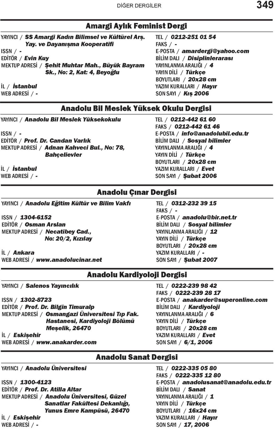 com BİLİM DALI / Disiplinlerarası SON SAYI / Kış 2006 Anadolu Bil Meslek Yüksek Okulu Dergisi EDİTÖR / Prof. Dr. Candan Varlık MEKTUP ADRESİ / Adnan Kahveci Bul.