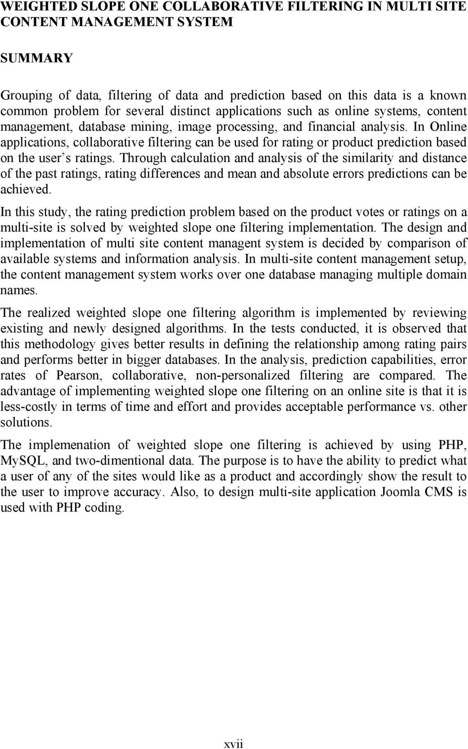 In Online applications, collaborative filtering can be used for rating or product prediction based on the user s ratings.