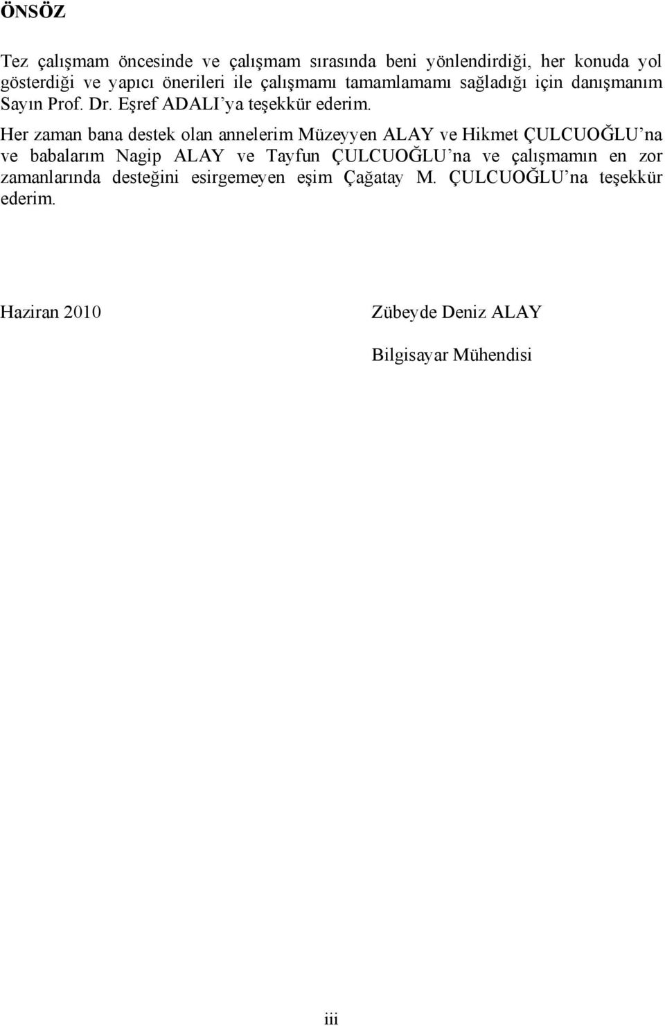 Her zaman bana destek olan annelerim Müzeyyen ALAY ve Hikmet ÇULCUOĞLU na ve babalarım Nagip ALAY ve Tayfun ÇULCUOĞLU na ve