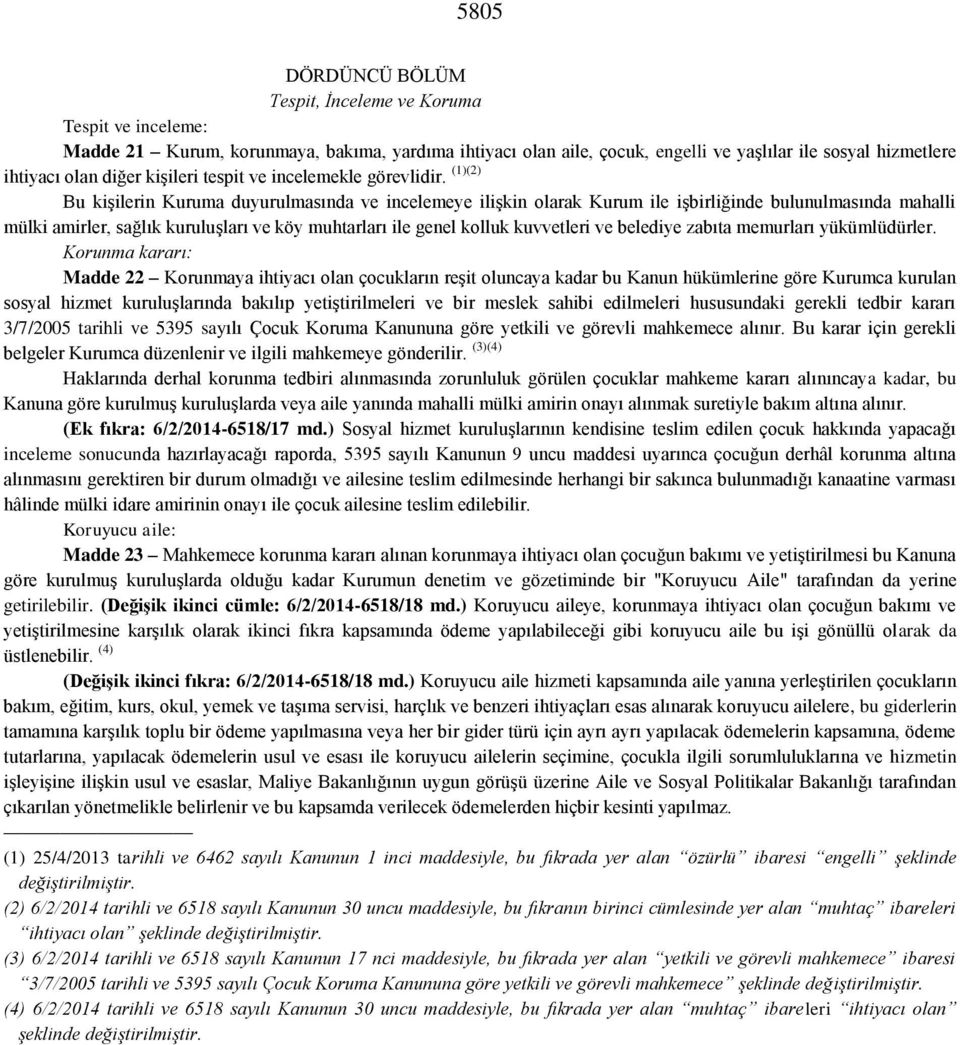 (1)(2) Bu kişilerin Kuruma duyurulmasında ve incelemeye ilişkin olarak Kurum ile işbirliğinde bulunulmasında mahalli mülki amirler, sağlık kuruluşları ve köy muhtarları ile genel kolluk kuvvetleri ve