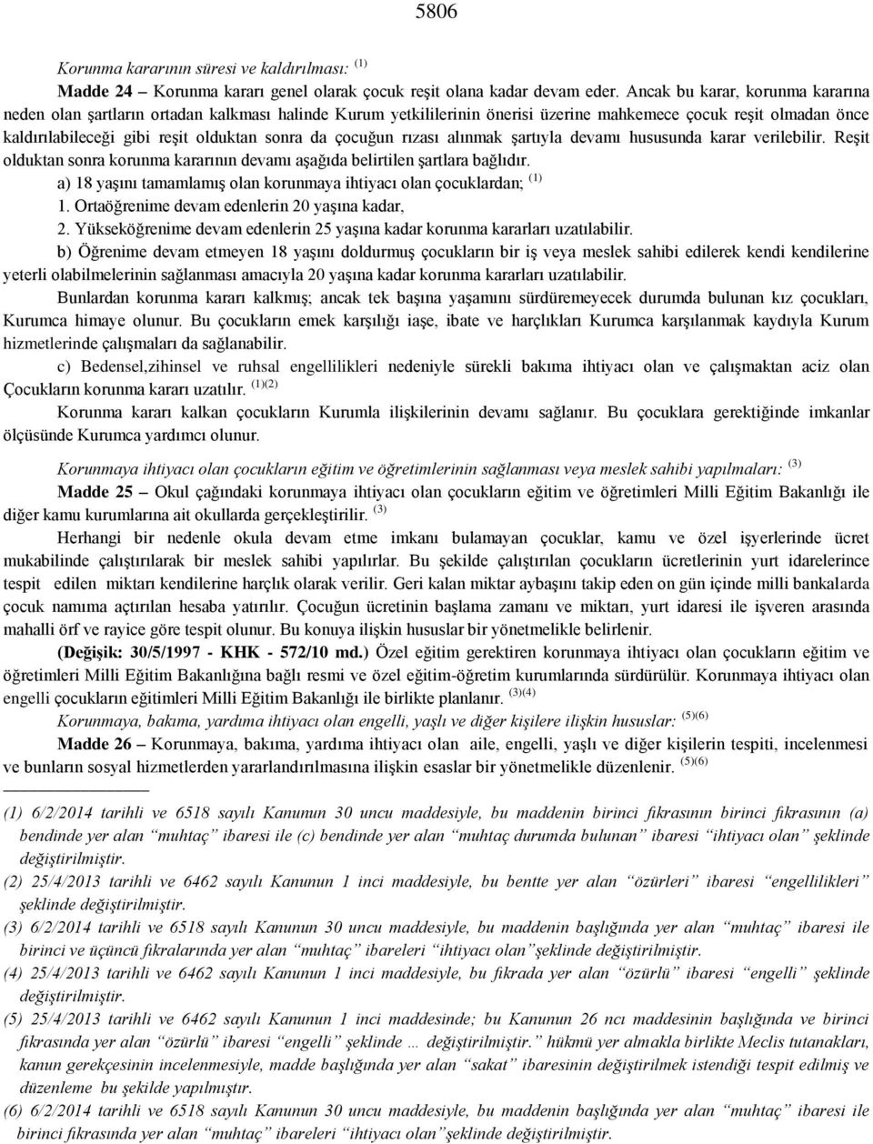 çocuğun rızası alınmak şartıyla devamı hususunda karar verilebilir. Reşit olduktan sonra korunma kararının devamı aşağıda belirtilen şartlara bağlıdır.