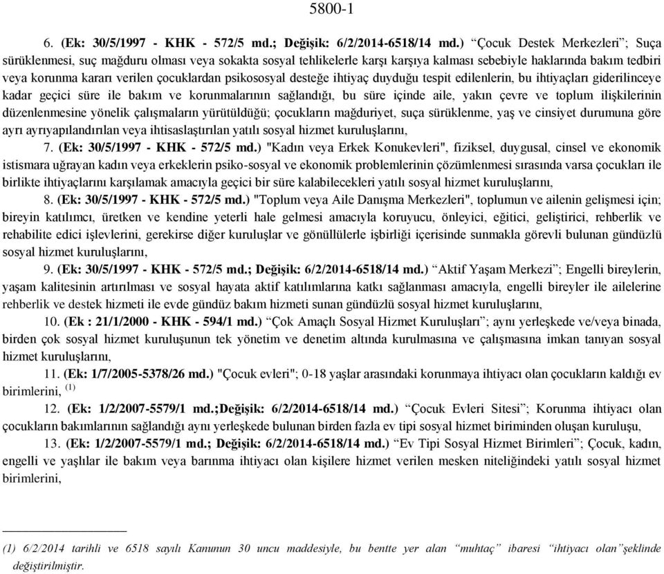 psikososyal desteğe ihtiyaç duyduğu tespit edilenlerin, bu ihtiyaçları giderilinceye kadar geçici süre ile bakım ve korunmalarının sağlandığı, bu süre içinde aile, yakın çevre ve toplum ilişkilerinin