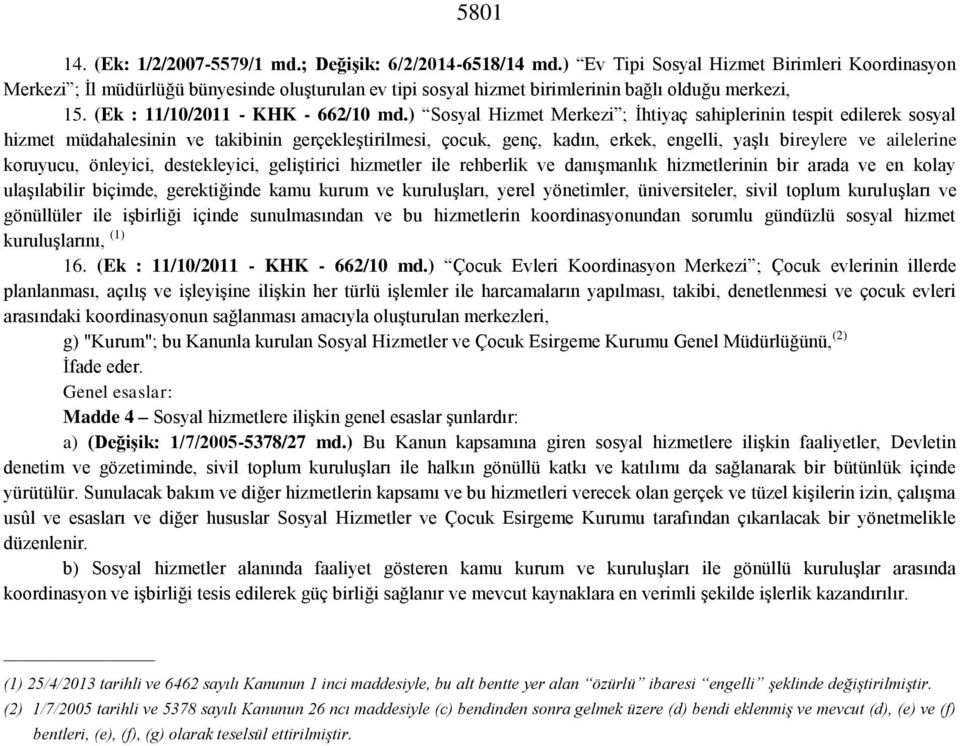 ) Sosyal Hizmet Merkezi ; İhtiyaç sahiplerinin tespit edilerek sosyal hizmet müdahalesinin ve takibinin gerçekleştirilmesi, çocuk, genç, kadın, erkek, engelli, yaşlı bireylere ve ailelerine koruyucu,