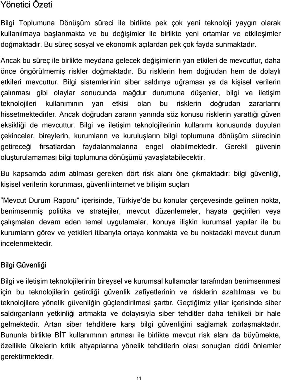 Bu risklerin hem doğrudan hem de dolaylı etkileri mevcuttur.