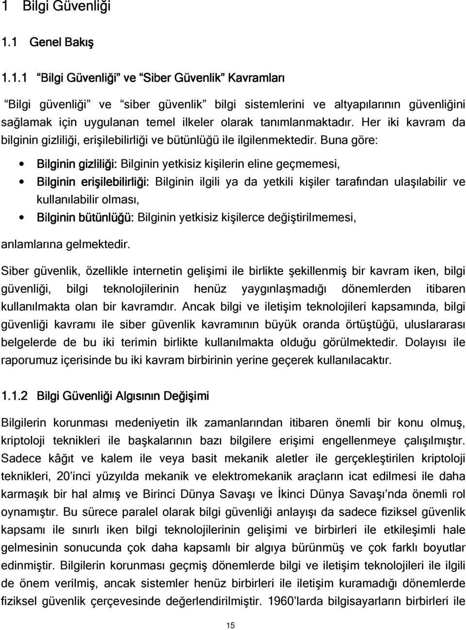 Buna göre: Bilginin gizliliği: Bilginin yetkisiz kişilerin eline geçmemesi, Bilginin erişilebilirliği: Bilginin ilgili ya da yetkili kişiler tarafından ulaşılabilir ve kullanılabilir olması, Bilginin