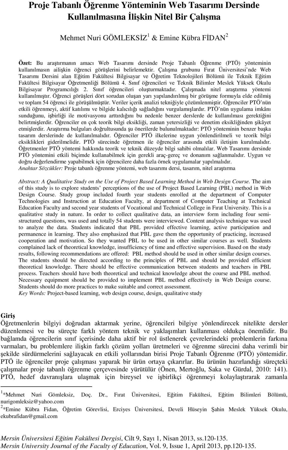 Çalışma grubunu Fırat Üniversitesi nde Web Tasarımı Dersini alan Eğitim Fakültesi Bilgisayar ve Öğretim Teknolojileri Bölümü ile Teknik Eğitim Fakültesi Bilgisayar Öğretmenliği Bölümü 4.