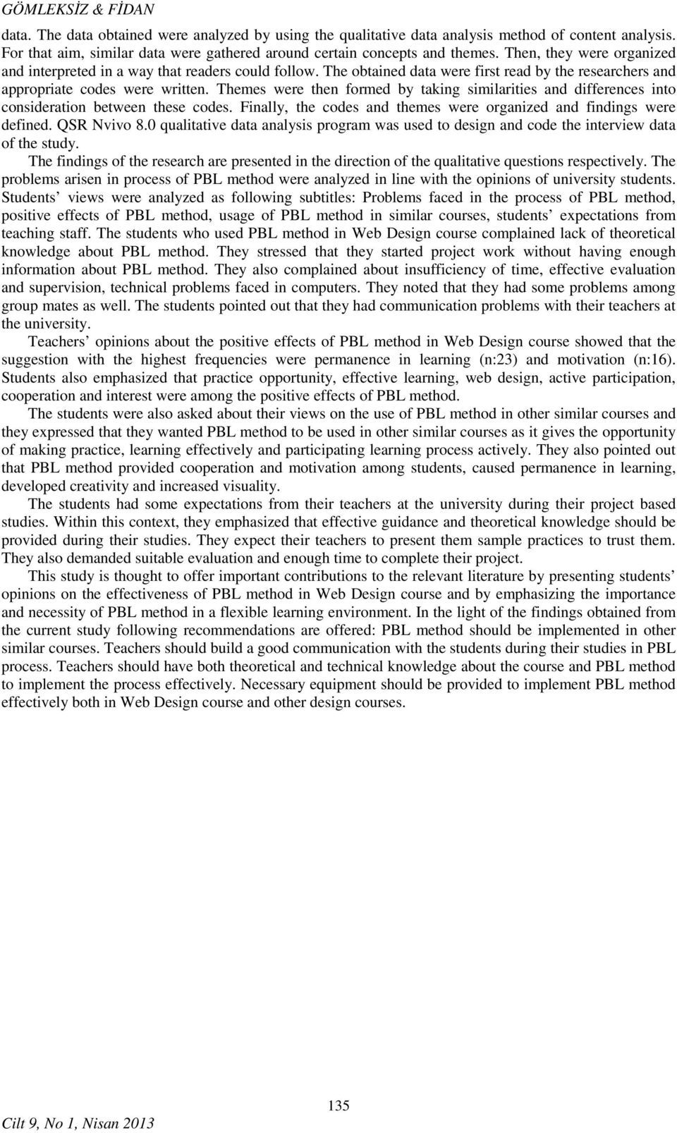 Themes were then formed by taking similarities and differences into consideration between these codes. Finally, the codes and themes were organized and findings were defined. QSR Nvivo 8.