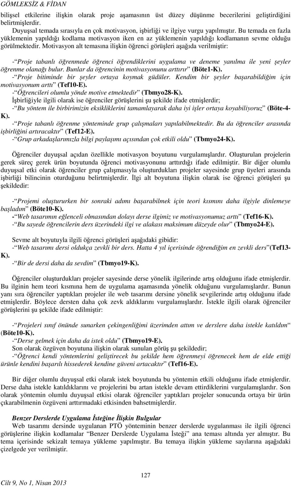 Bu temada en fazla yüklemenin yapıldığı kodlama motivasyon iken en az yüklemenin yapıldığı kodlamanın sevme olduğu görülmektedir.