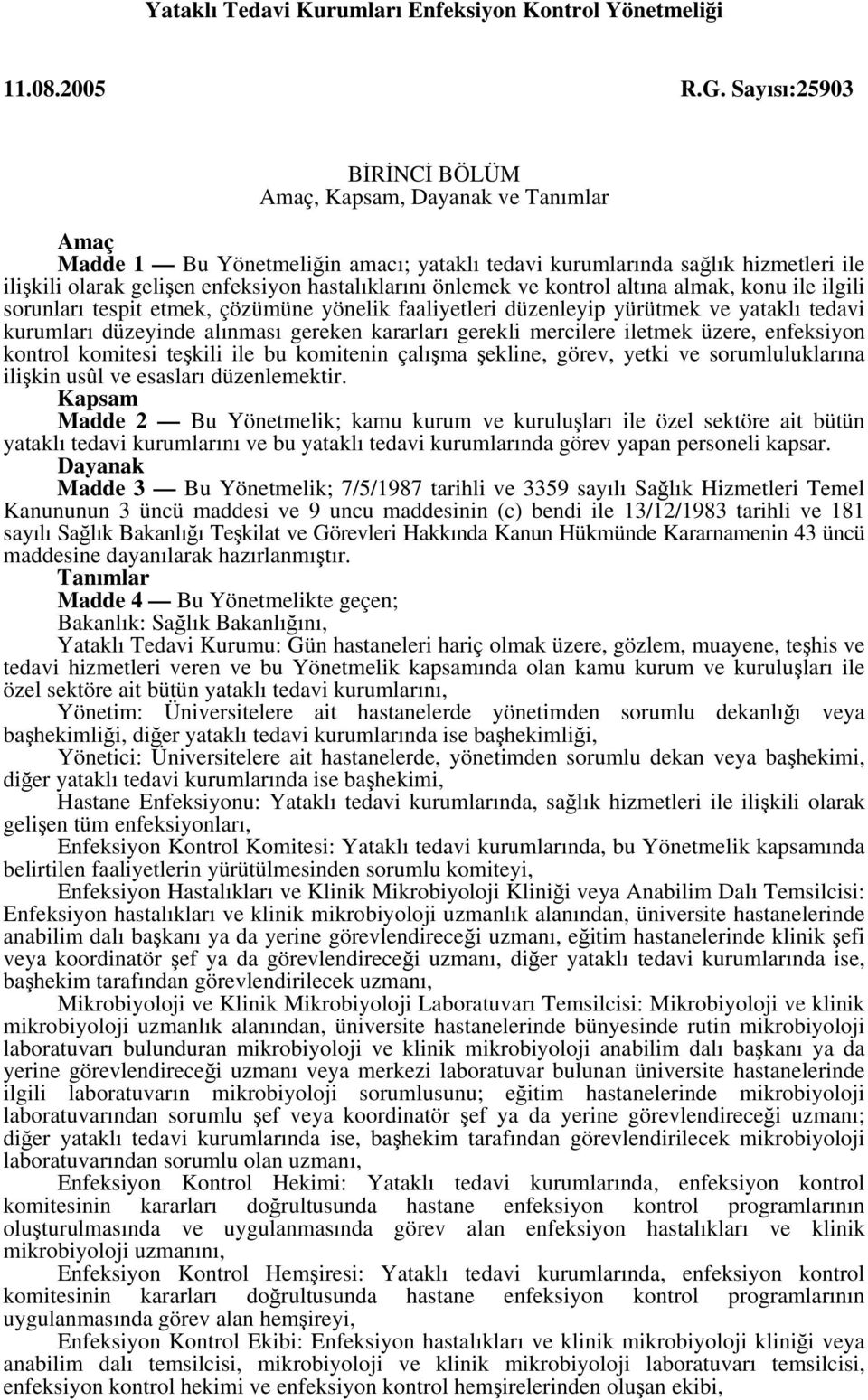 önlemek ve kontrol altına almak, konu ile ilgili sorunları tespit etmek, çözümüne yönelik faaliyetleri düzenleyip yürütmek ve yataklı tedavi kurumları düzeyinde alınması gereken kararları gerekli