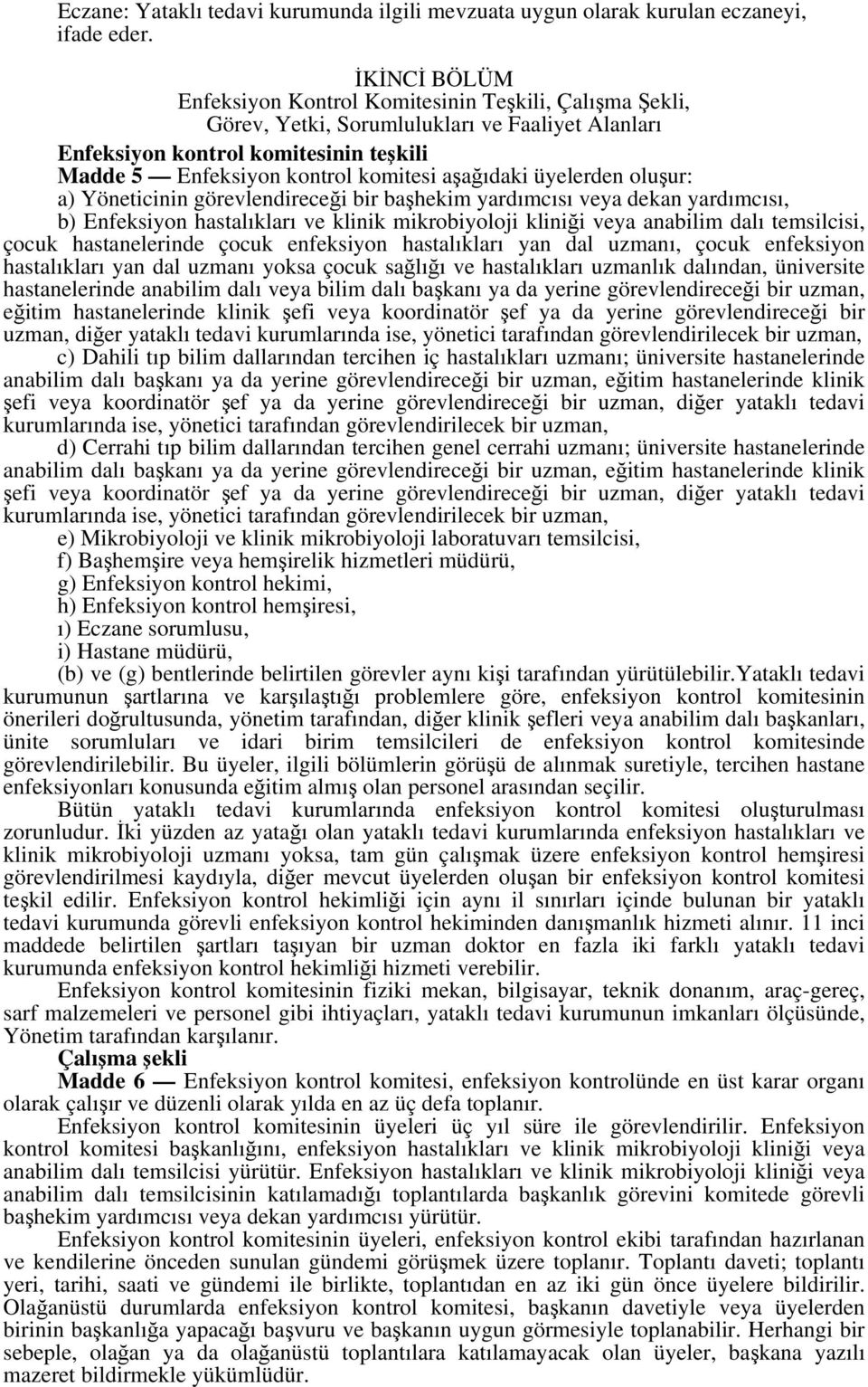 aşağıdaki üyelerden oluşur: a) Yöneticinin görevlendireceği bir başhekim yardımcısı veya dekan yardımcısı, b) Enfeksiyon hastalıkları ve klinik mikrobiyoloji kliniği veya anabilim dalı temsilcisi,