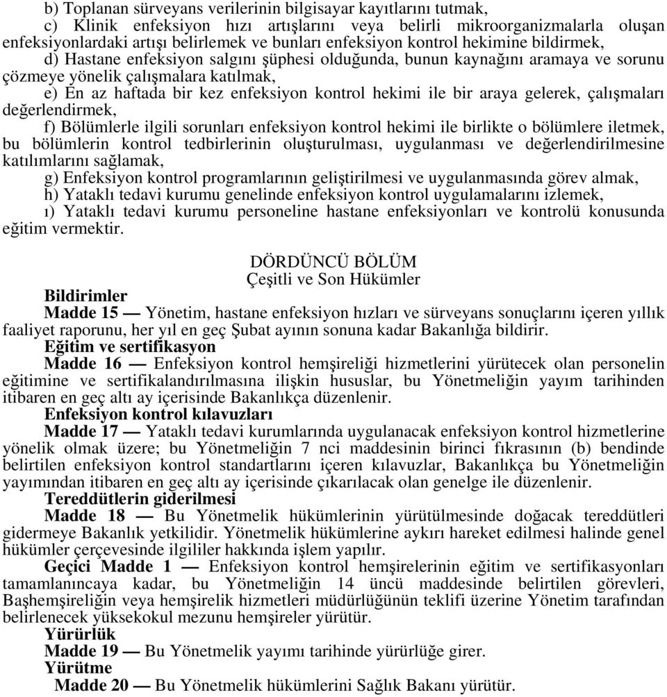 kontrol hekimi ile bir araya gelerek, çalışmaları değerlendirmek, f) Bölümlerle ilgili sorunları enfeksiyon kontrol hekimi ile birlikte o bölümlere iletmek, bu bölümlerin kontrol tedbirlerinin