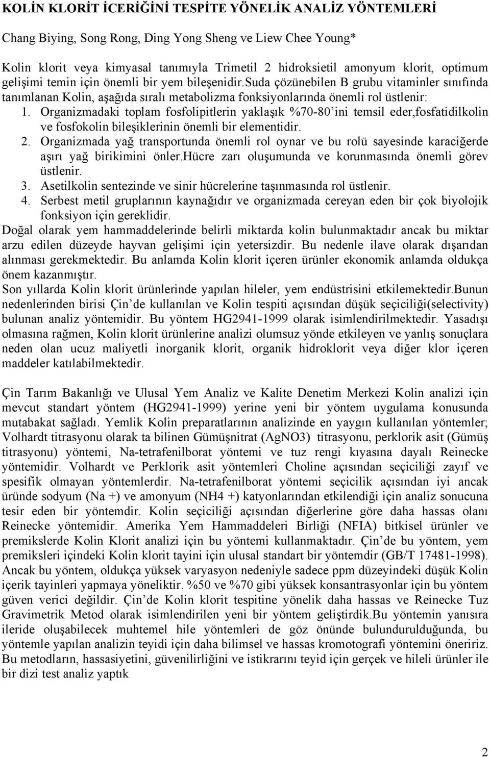 Organizmadaki toplam fosfolipitlerin yaklaşık %70-80 ini temsil eder,fosfatidilkolin ve fosfokolin bileşiklerinin önemli bir elementidir. 2.