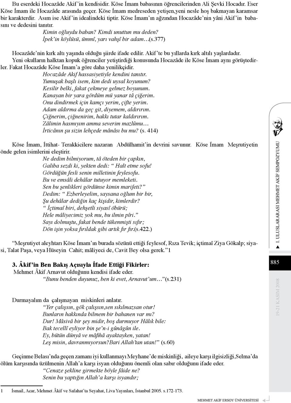 Kimin oğluydu baban? Kimdi unuttun mu deden? İpek in köylüsü, ümmî, yarı vahşî bir adam (s.377) Hocazâde nin kırk altı yaşında olduğu şiirde ifade edilir. Akif te bu yıllarda kırk altılı yaşlardadır.