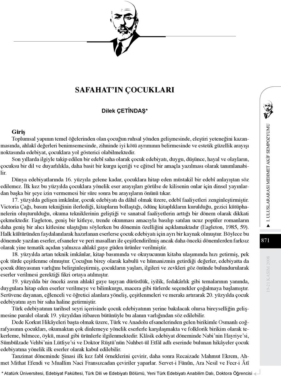 Son yıllarda ilgiyle takip edilen bir edebî saha olarak çocuk edebiyatı, duygu, düşünce, hayal ve olayların, çocuksu bir dil ve duyarlılıkla, daha basit bir kurgu içeriği ve eğitsel bir amaçla