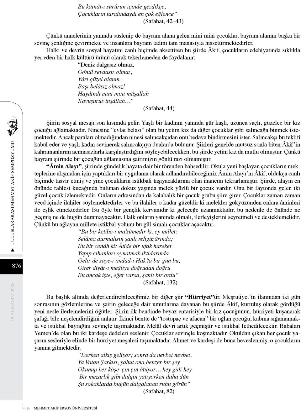 Halkı ve devrin sosyal hayatını canlı biçimde aksettiren bu şiirde Âkif, çocukların edebiyatında sıklıkla yer eden bir halk kültürü ürünü olarak tekerlemeden de faydalanır: Deniz dalgasız olmaz,