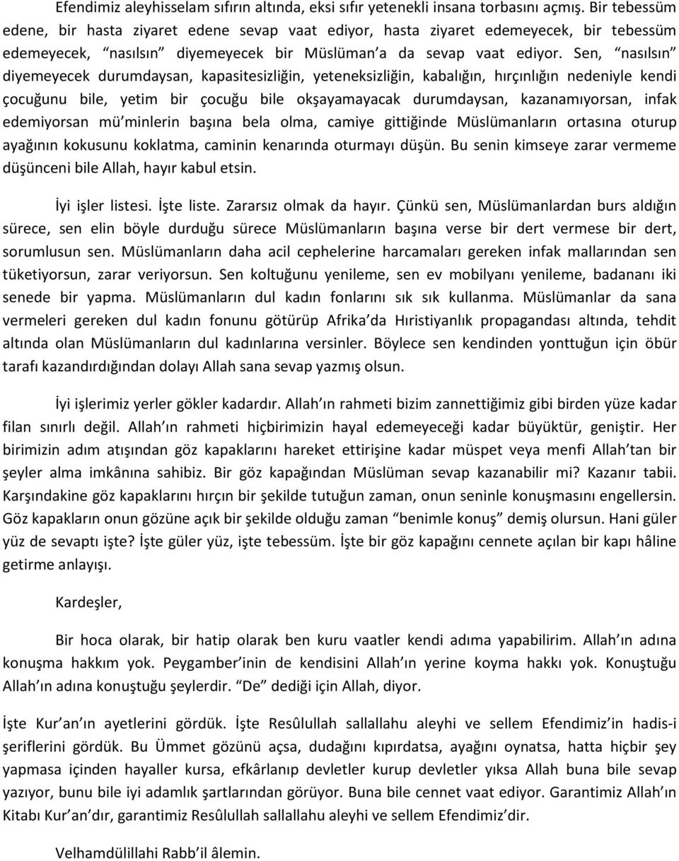 Sen, nasılsın diyemeyecek durumdaysan, kapasitesizliğin, yeteneksizliğin, kabalığın, hırçınlığın nedeniyle kendi çocuğunu bile, yetim bir çocuğu bile okşayamayacak durumdaysan, kazanamıyorsan, infak