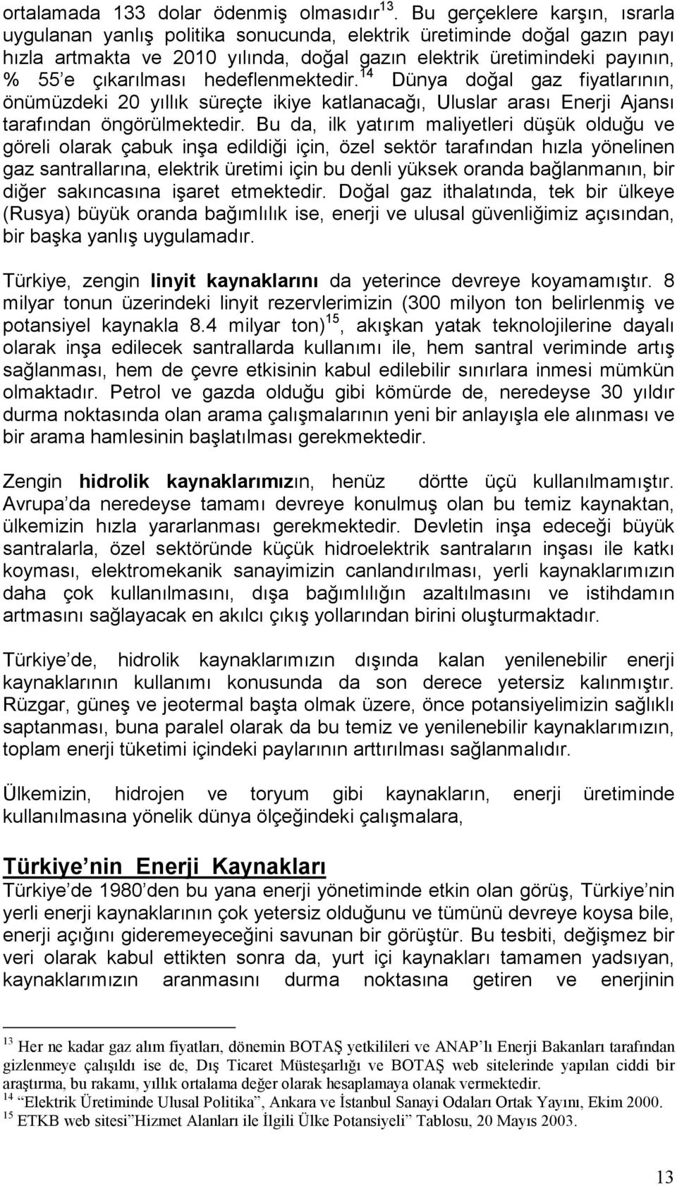 hedeflenmektedir. 14 Dünya doğal gaz fiyatlarının, önümüzdeki 20 yıllık süreçte ikiye katlanacağı, Uluslar arası Enerji Ajansı tarafından öngörülmektedir.