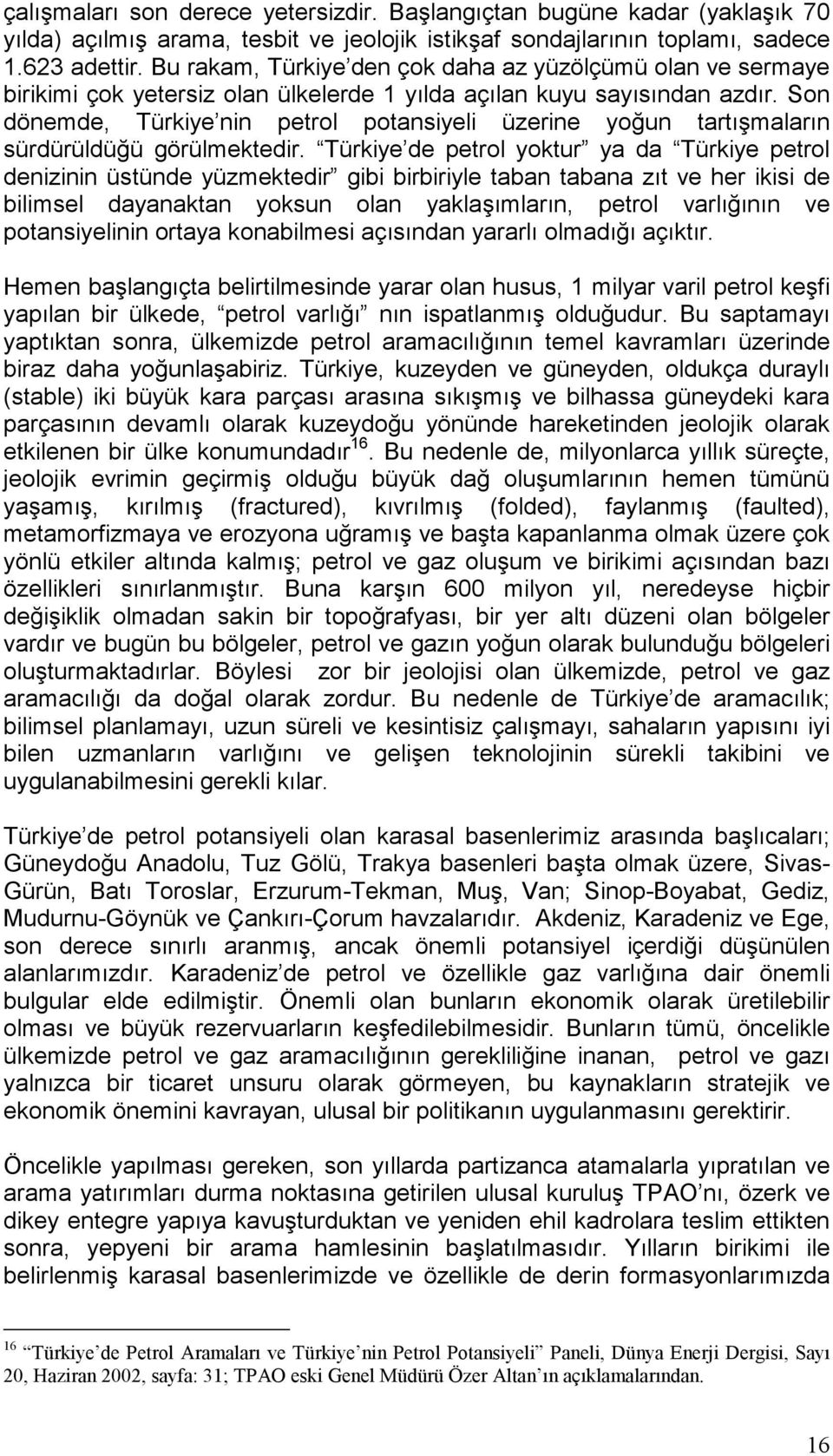 Son dönemde, Türkiye nin petrol potansiyeli üzerine yoğun tartışmaların sürdürüldüğü görülmektedir.