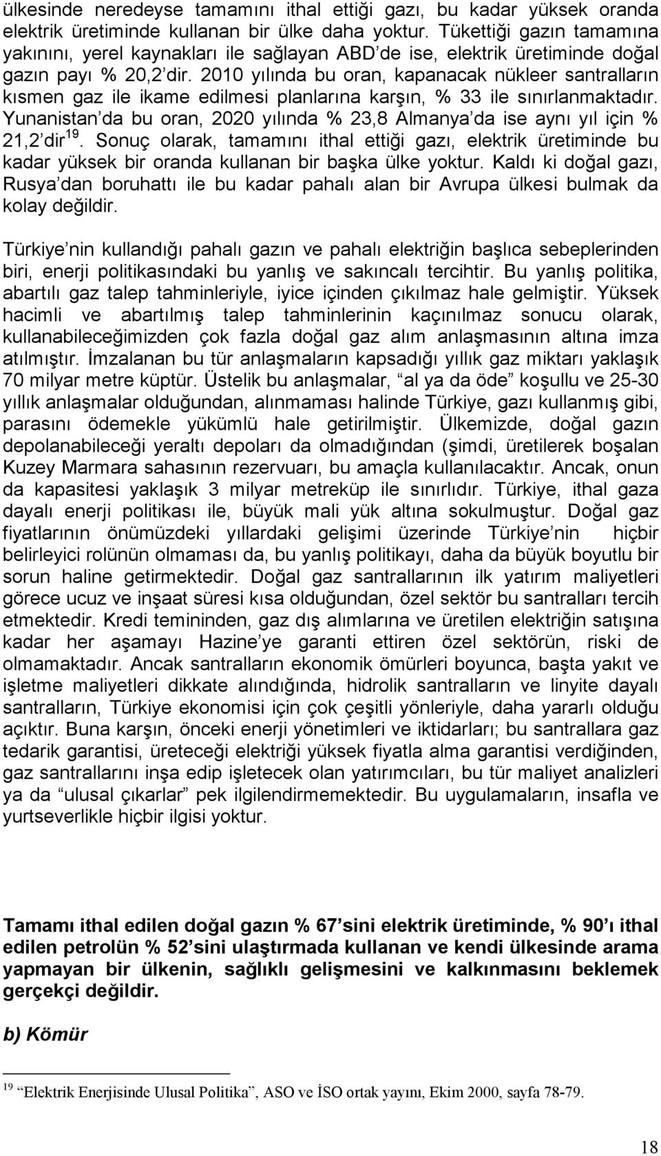 2010 yılında bu oran, kapanacak nükleer santralların kısmen gaz ile ikame edilmesi planlarına karşın, % 33 ile sınırlanmaktadır.