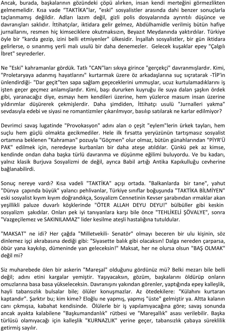 İttihatçılar, iktidara gelir gelmez, Abdülhamidle verilmiş bütün hafiye jurnallarını, resmen hiç kimseciklere okutmaksızın, Beyazıt Meydanında yaktırdılar.