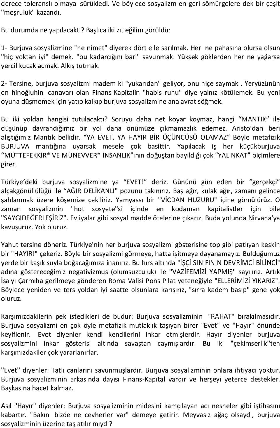 Yüksek göklerden her ne yağarsa yercil kucak açmak. Alkış tutmak. 2- Tersine, burjuva sosyalizmi madem ki "yukarıdan" geliyor, onu hiçe saymak.